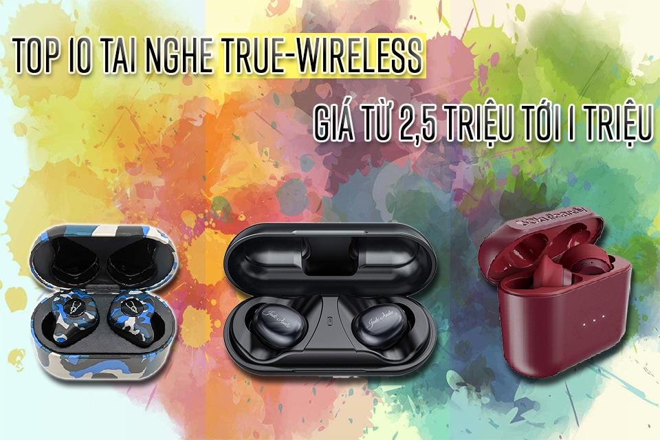 Top 10 tai nghe True-wireless giá từ 2,5 triệu tới 1triệu mà bạn không nên bỏ lỡ.