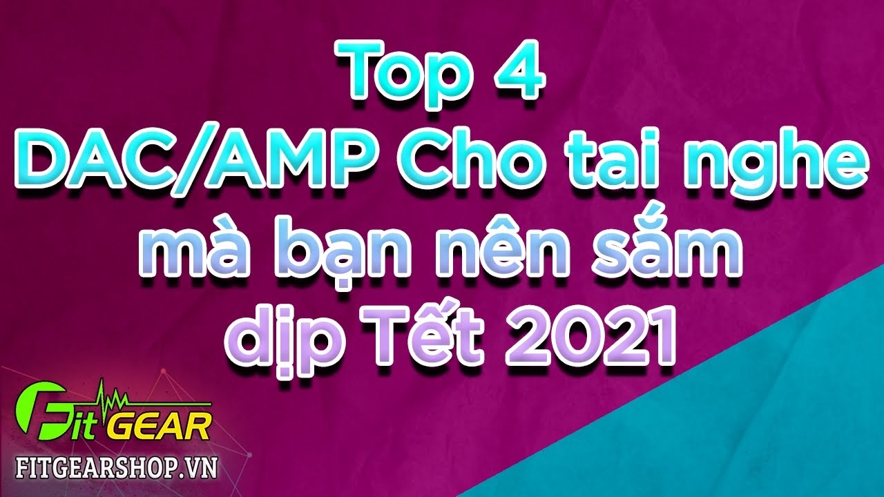 Top 4 DAC/AMP Cho tai nghe mà bạn nên sắm dịp Tết 2021