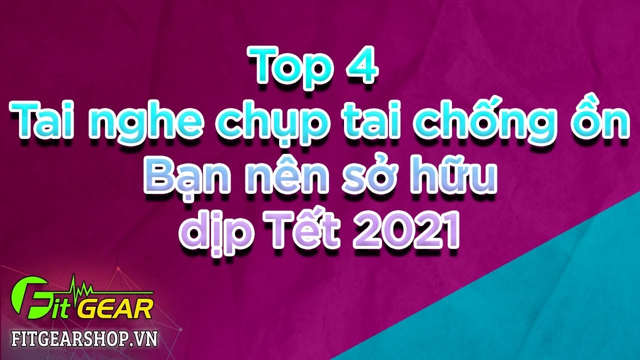 Top 4 tai nghe chụp tai chống ồn bạn nên sở hữu dịp tết 2021