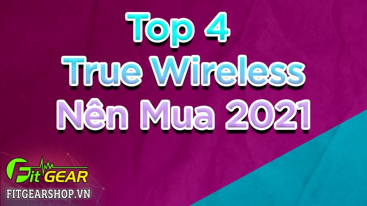 Top 4 tai nghe true wireless nên mua trong dịp tết 2021